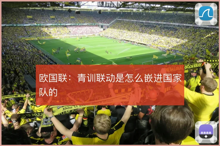 欧国联：青训联动是怎么嵌进国家队的