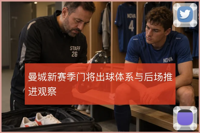 曼城新赛季门将出球体系与后场推进观察
