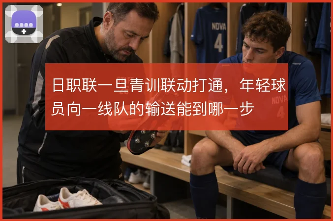 日职联一旦青训联动打通,年轻球员向一线队的输送能到哪一步