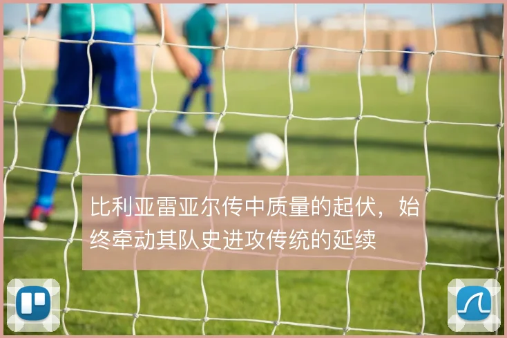 比利亚雷亚尔传中质量的起伏,始终牵动其队史进攻传统的延续