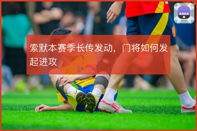 索默本赛季长传发动,门将如何发起进攻
