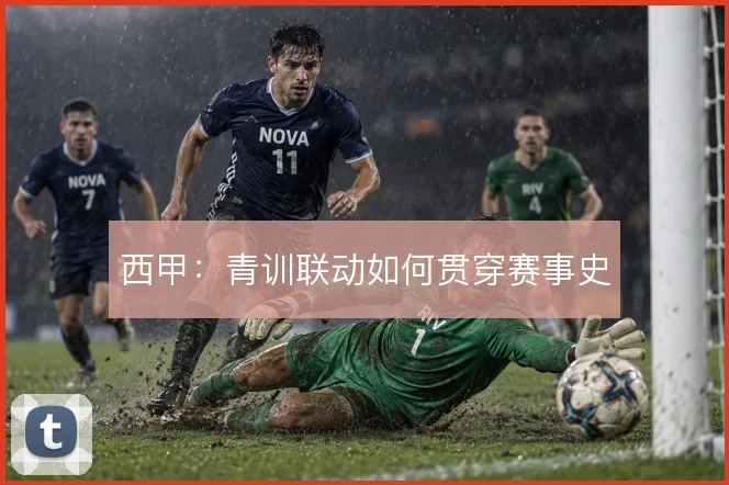 西甲：青训联动如何贯穿赛事史