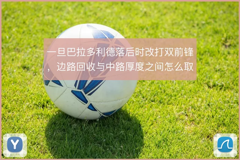 一旦巴拉多利德落后时改打双前锋，边路回收与中路厚度之间怎么取舍