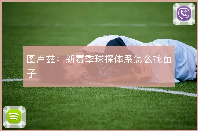 图卢兹:新赛季球探体系怎么找苗子