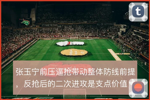 张玉宁前压逼抢带动整体防线前提，反抢后的二次进攻是支点价值